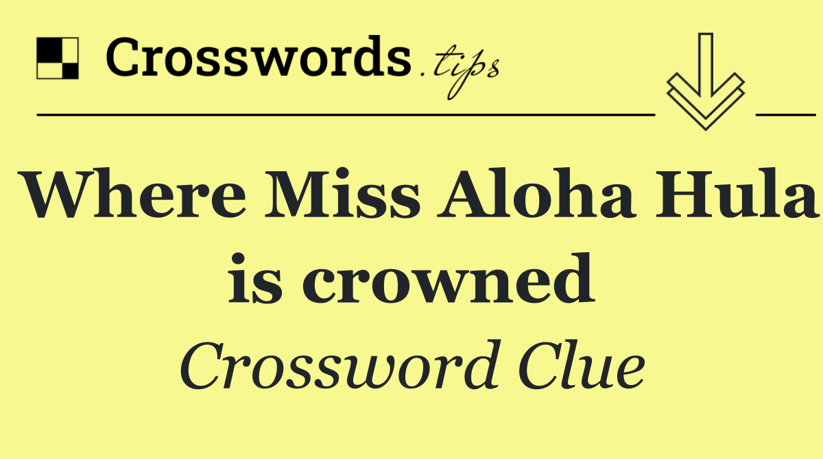 Where Miss Aloha Hula is crowned