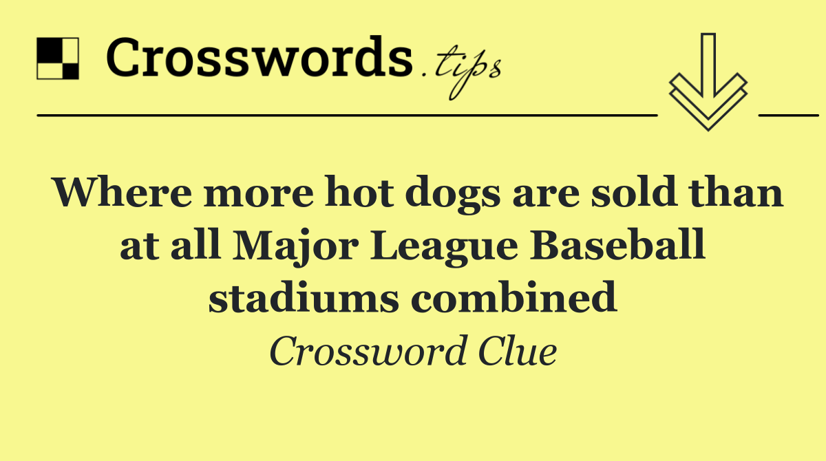 Where more hot dogs are sold than at all Major League Baseball stadiums combined