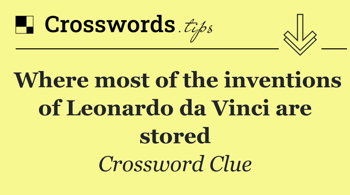 Where most of the inventions of Leonardo da Vinci are stored