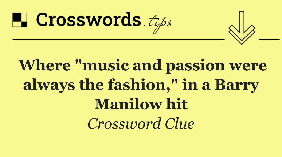 Where "music and passion were always the fashion," in a Barry Manilow hit