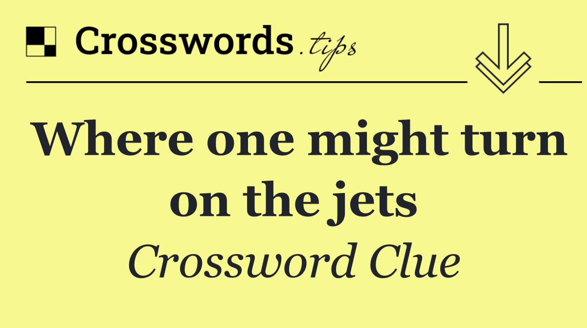 Where one might turn on the jets