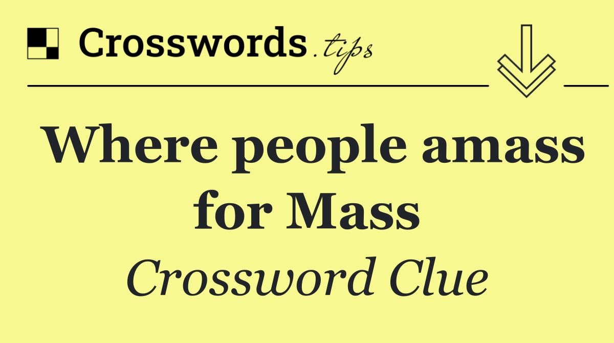 Where people amass for Mass