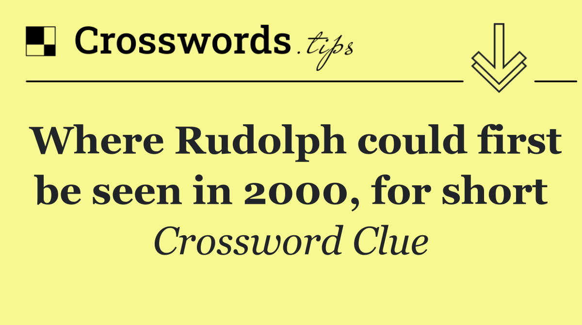 Where Rudolph could first be seen in 2000, for short