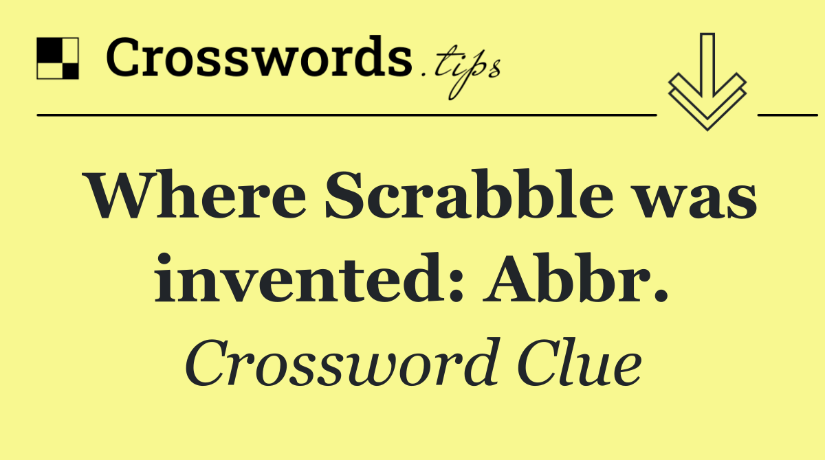 Where Scrabble was invented: Abbr.