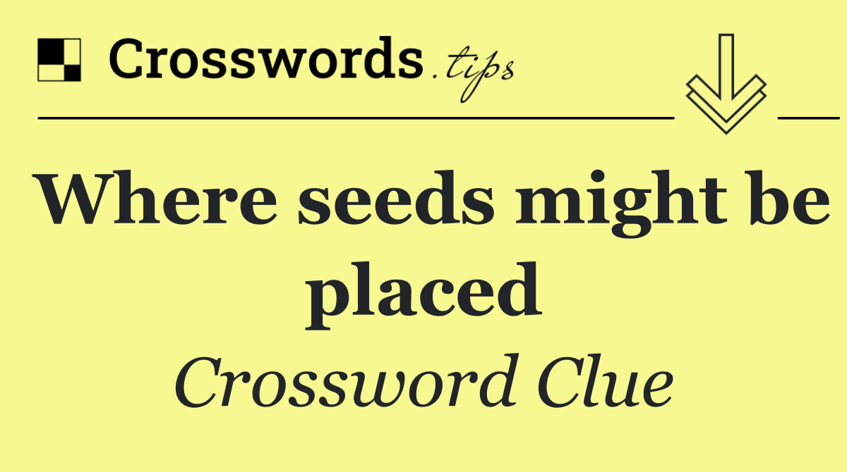 Where seeds might be placed