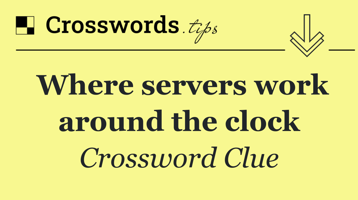 Where servers work around the clock