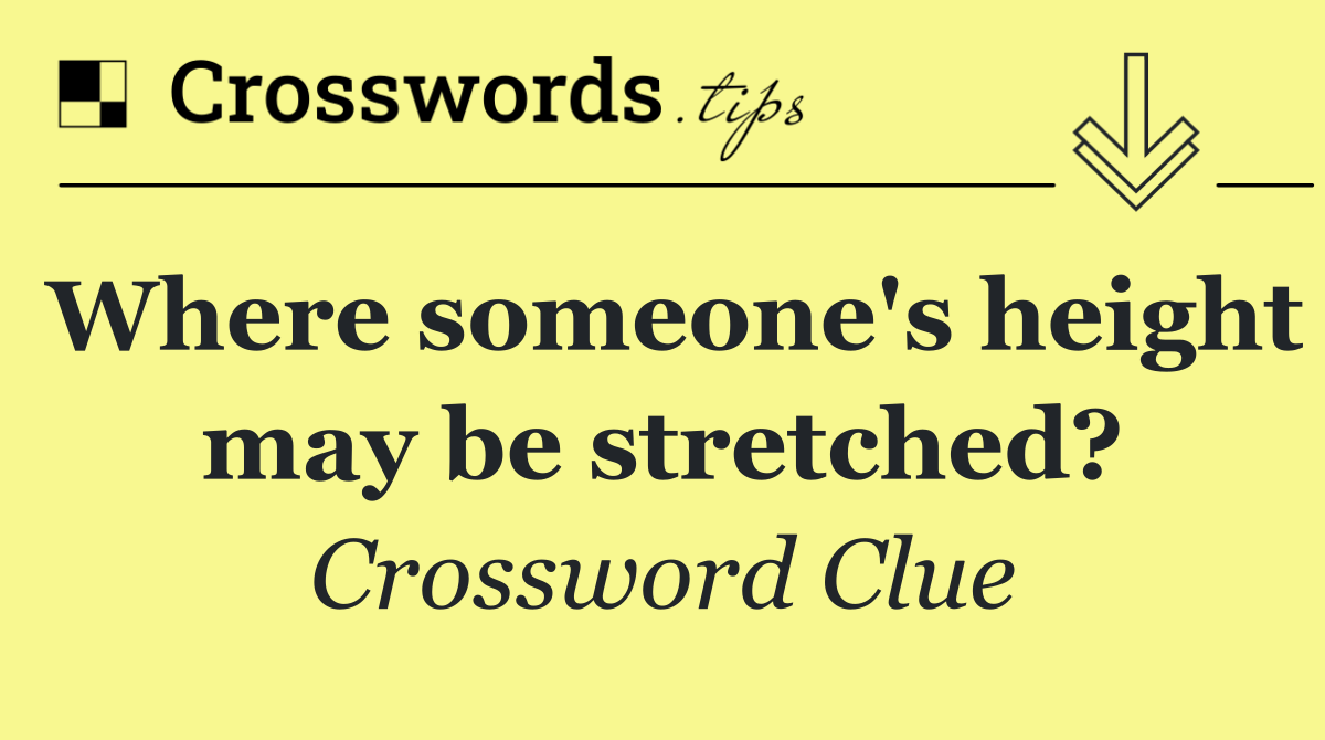 Where someone's height may be stretched?