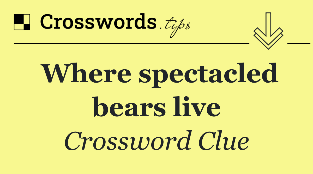 Where spectacled bears live