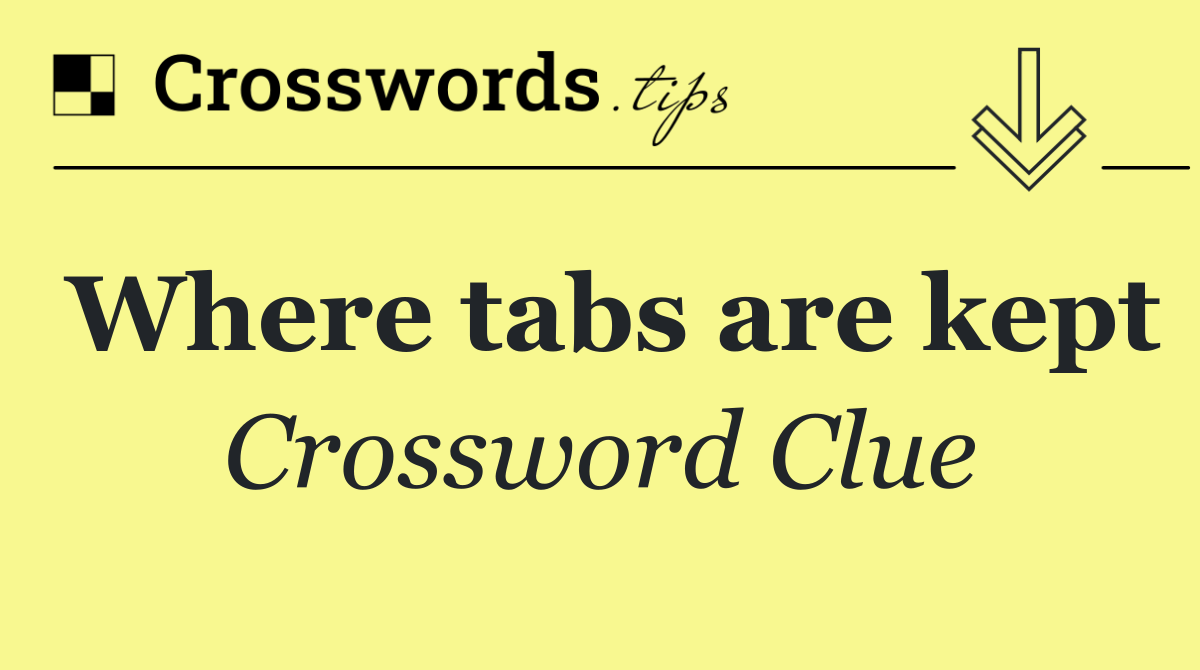 Where tabs are kept