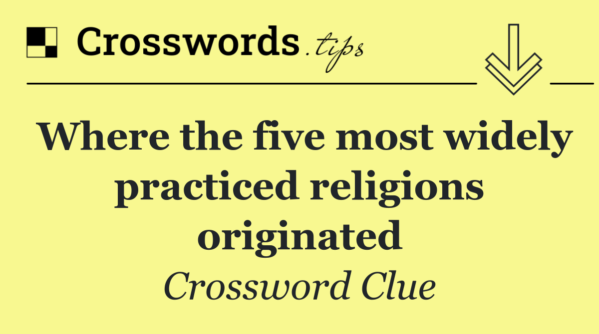 Where the five most widely practiced religions originated