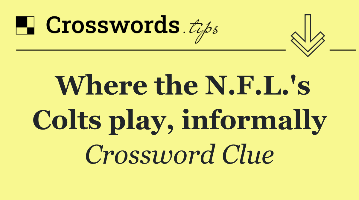 Where the N.F.L.'s Colts play, informally