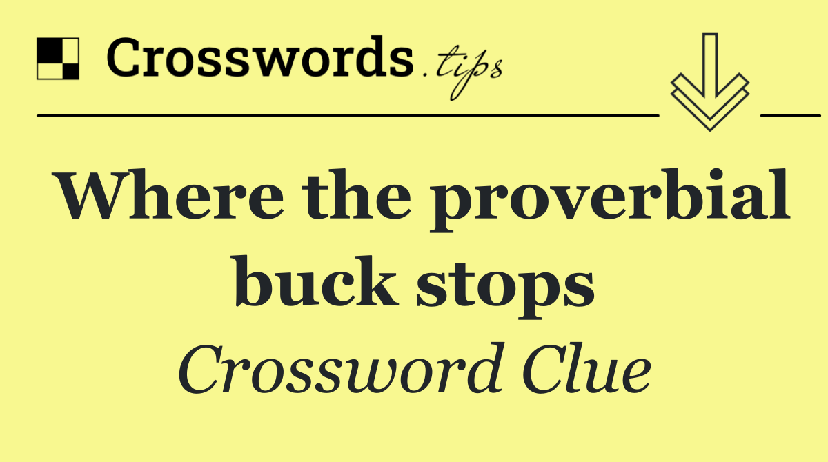 Where the proverbial buck stops