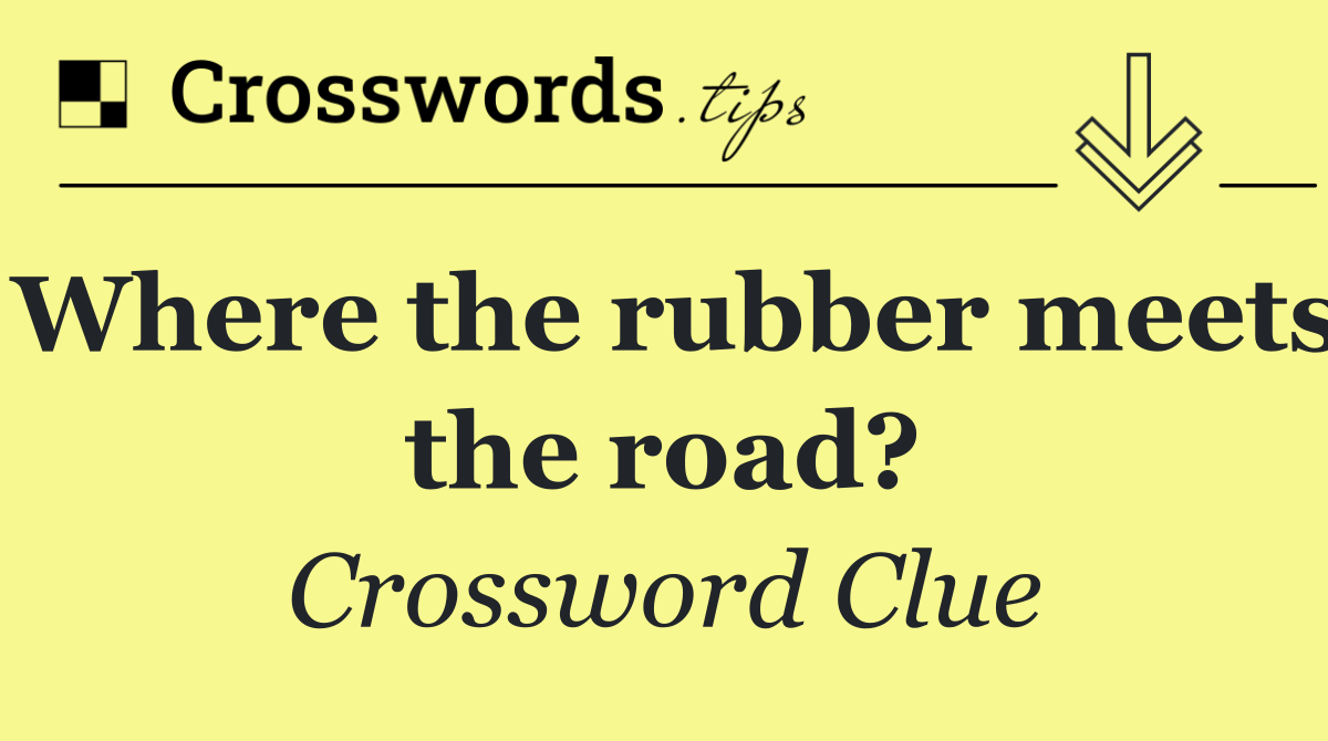 Where the rubber meets the road?