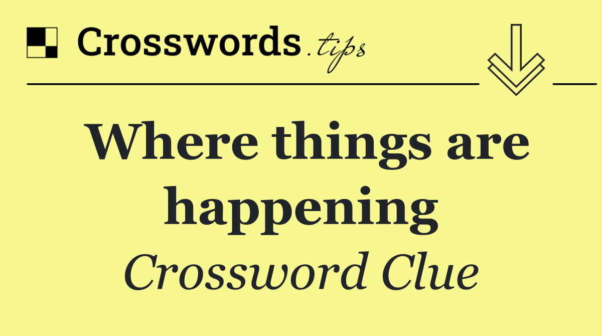 Where things are happening