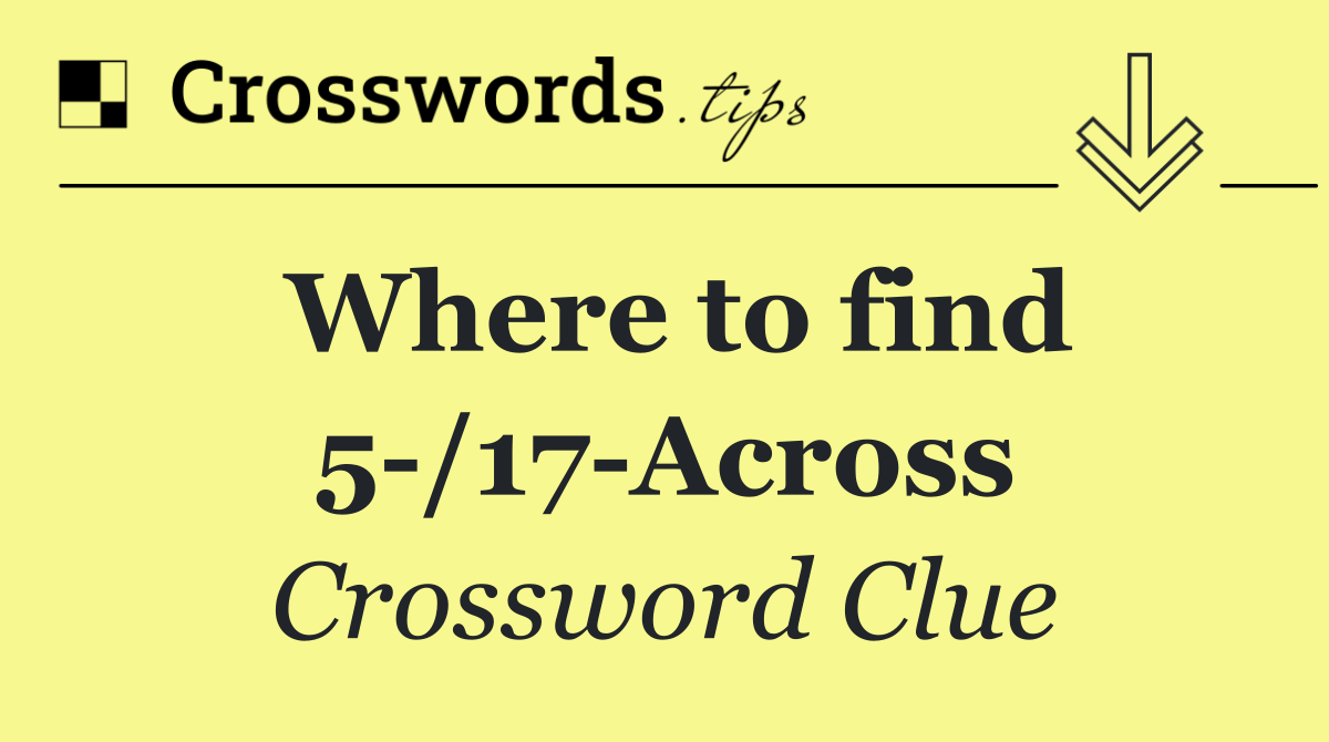 Where to find 5 /17 Across