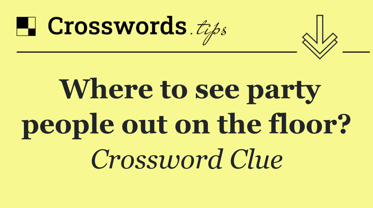 Where to see party people out on the floor?