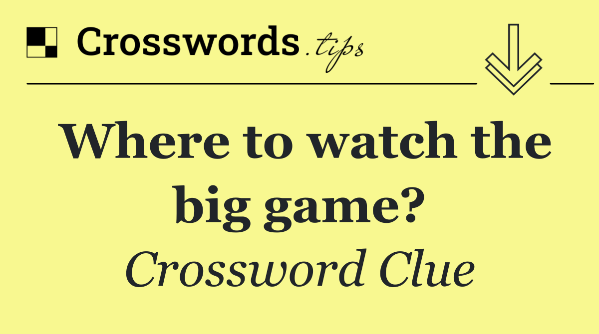 Where to watch the big game? Crossword Clue Answer September 29 2024