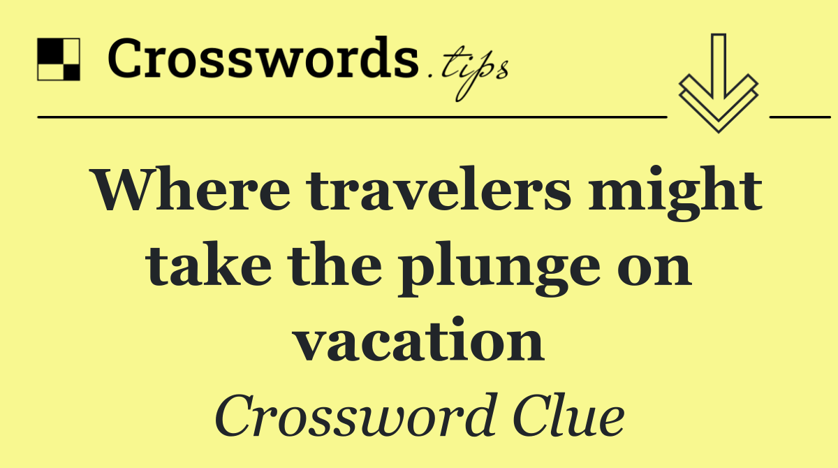 Where travelers might take the plunge on vacation