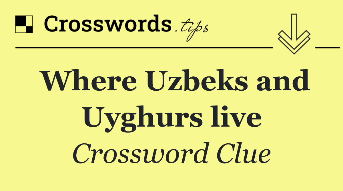 Where Uzbeks and Uyghurs live