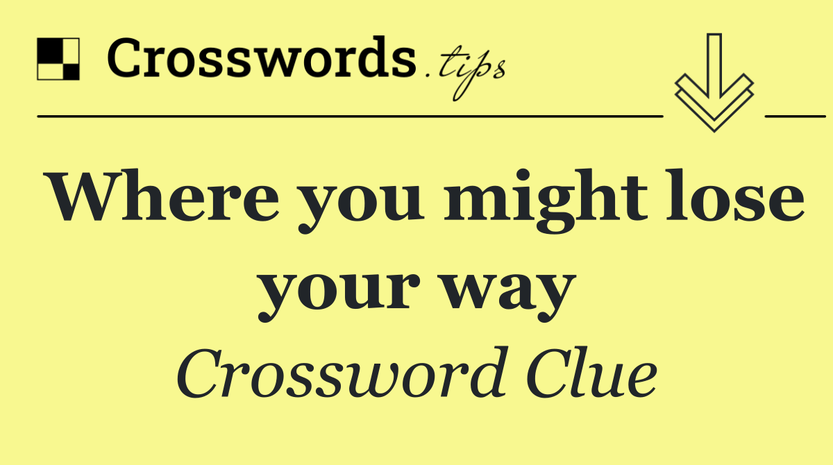 Where you might lose your way