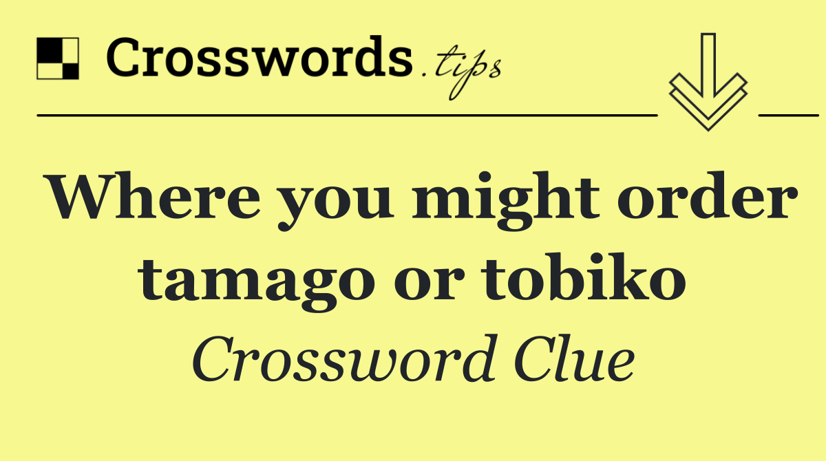 Where you might order tamago or tobiko