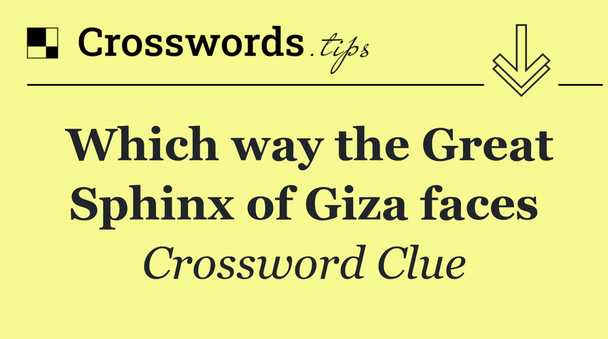 Which way the Great Sphinx of Giza faces