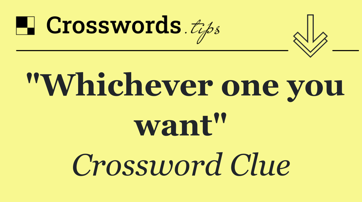 "Whichever one you want"