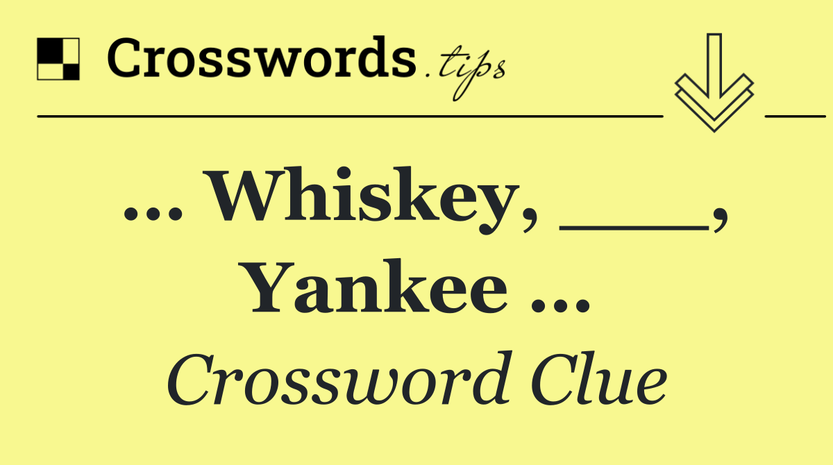 … Whiskey, ___, Yankee …