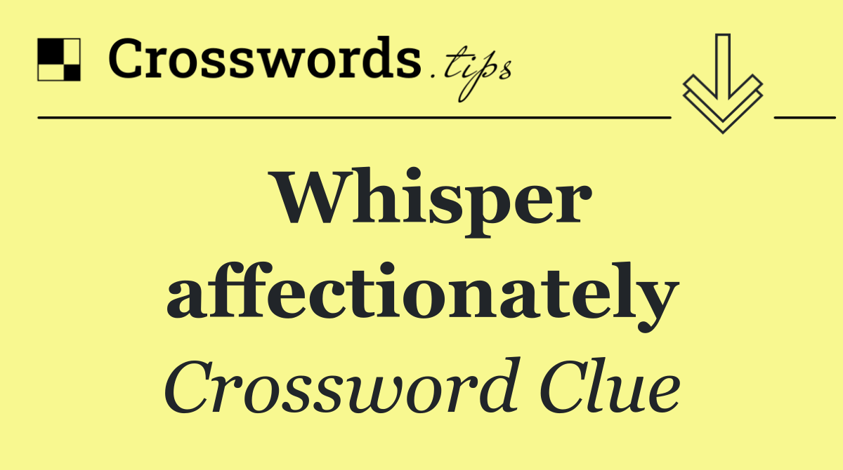 Whisper affectionately