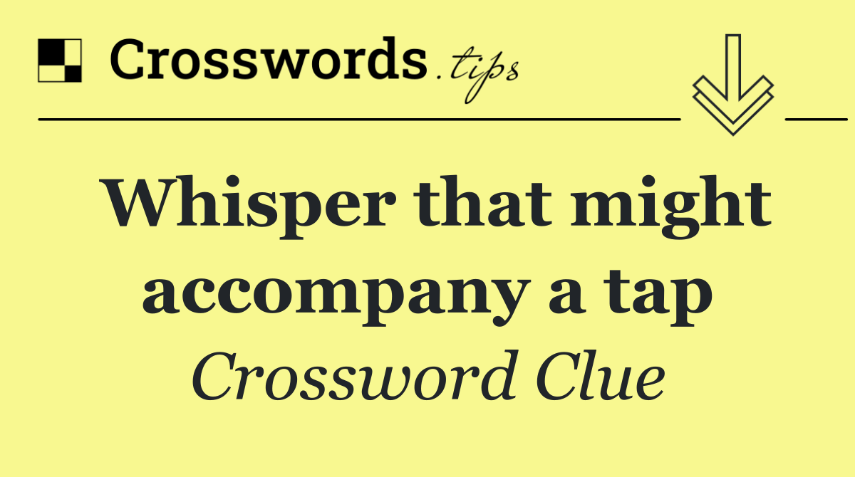 Whisper that might accompany a tap