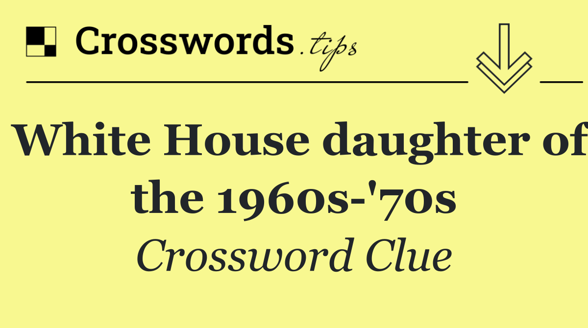 White House daughter of the 1960s '70s