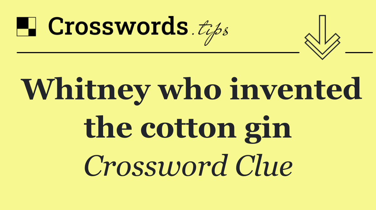 Whitney who invented the cotton gin