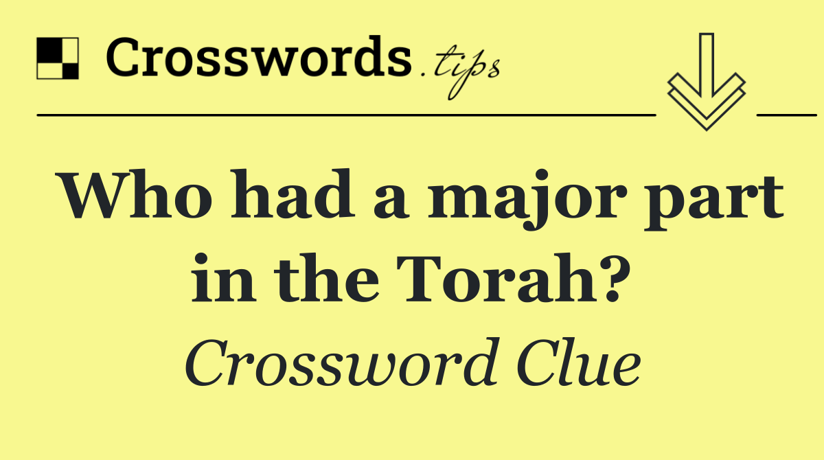 Who had a major part in the Torah?