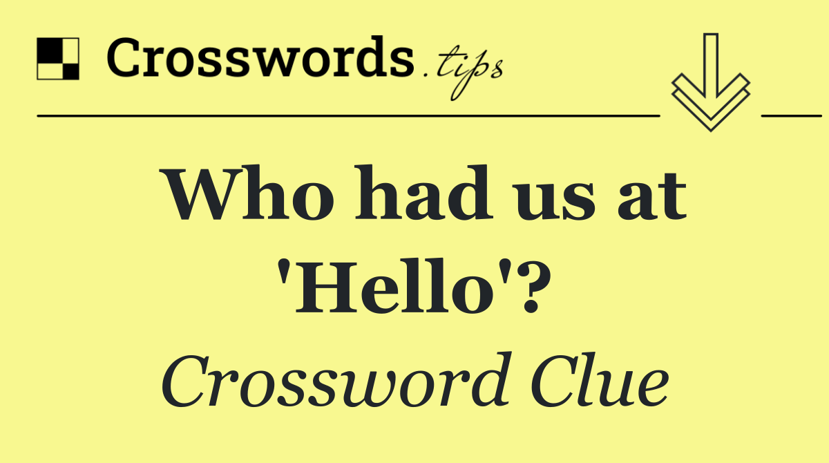 Who had us at 'Hello'?