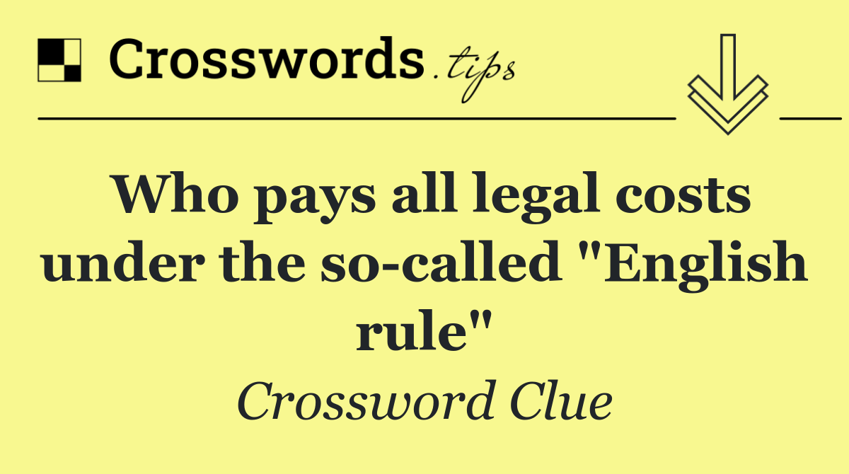 Who pays all legal costs under the so called "English rule"