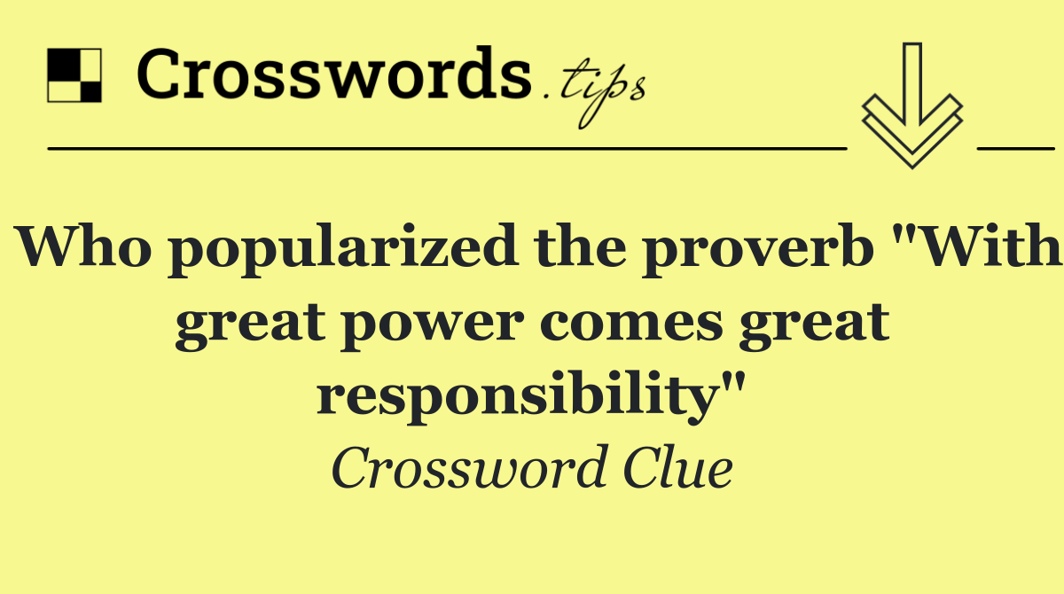 Who popularized the proverb "With great power comes great responsibility"