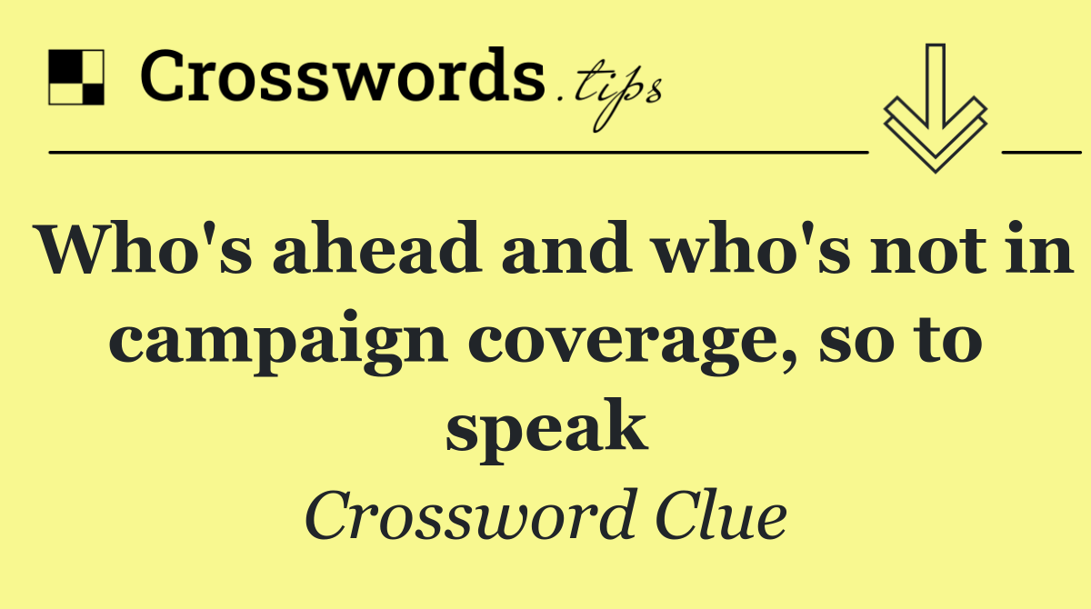 Who's ahead and who's not in campaign coverage, so to speak