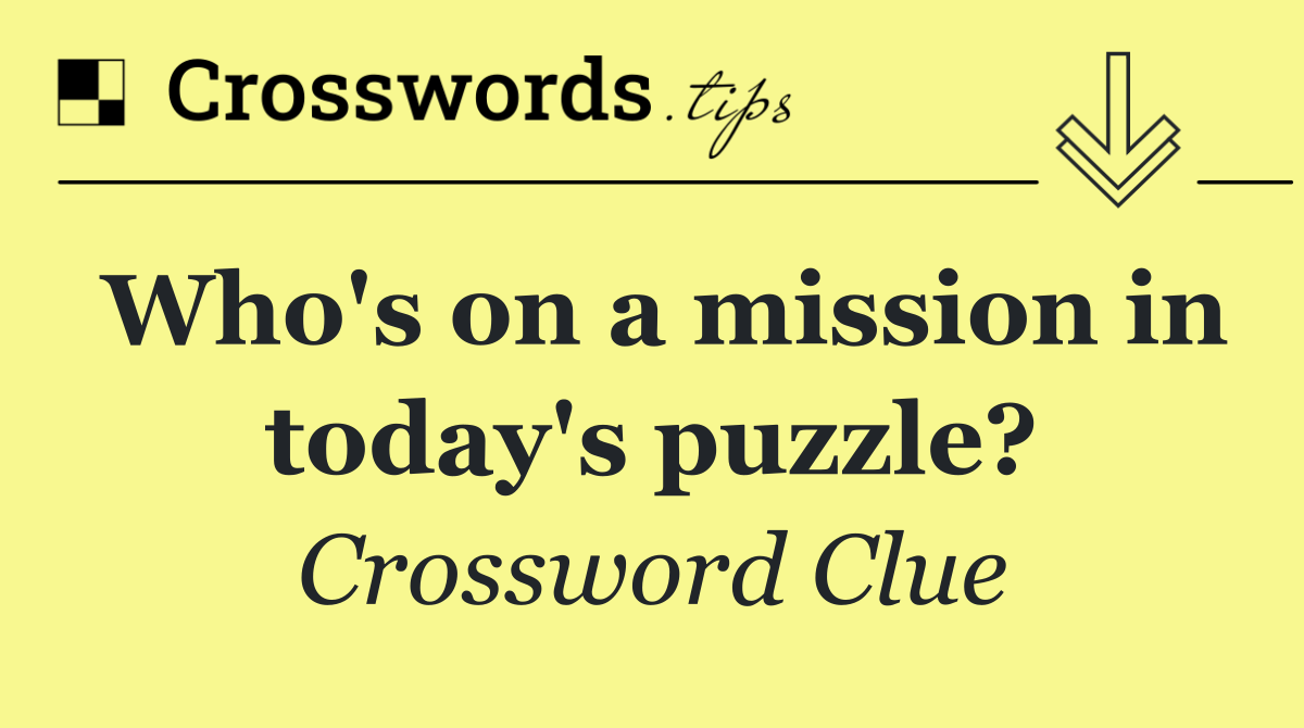 Who's on a mission in today's puzzle?