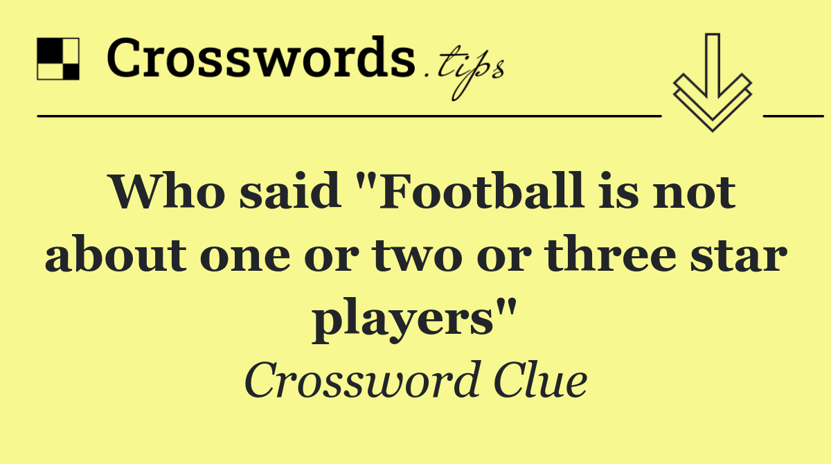 Who said "Football is not about one or two or three star players"