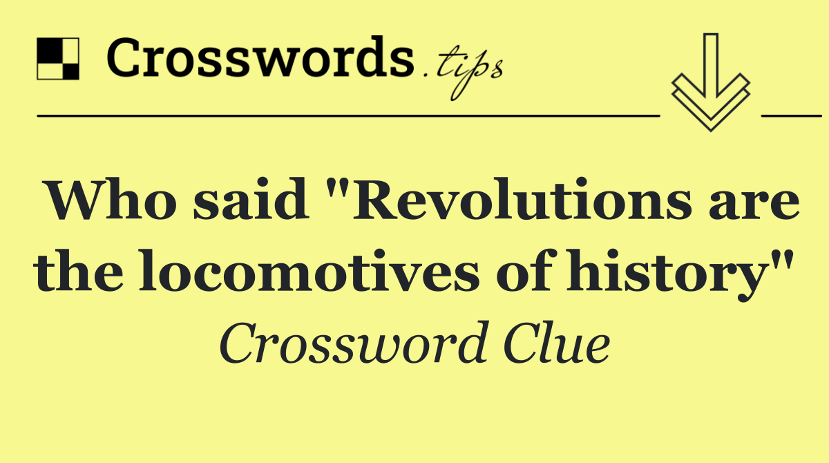 Who said "Revolutions are the locomotives of history"