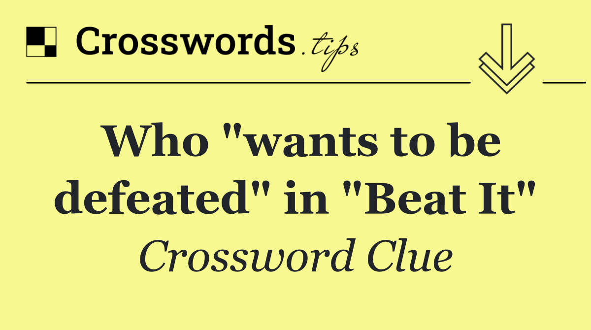 Who "wants to be defeated" in "Beat It"