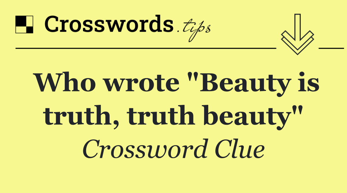 Who wrote "Beauty is truth, truth beauty"
