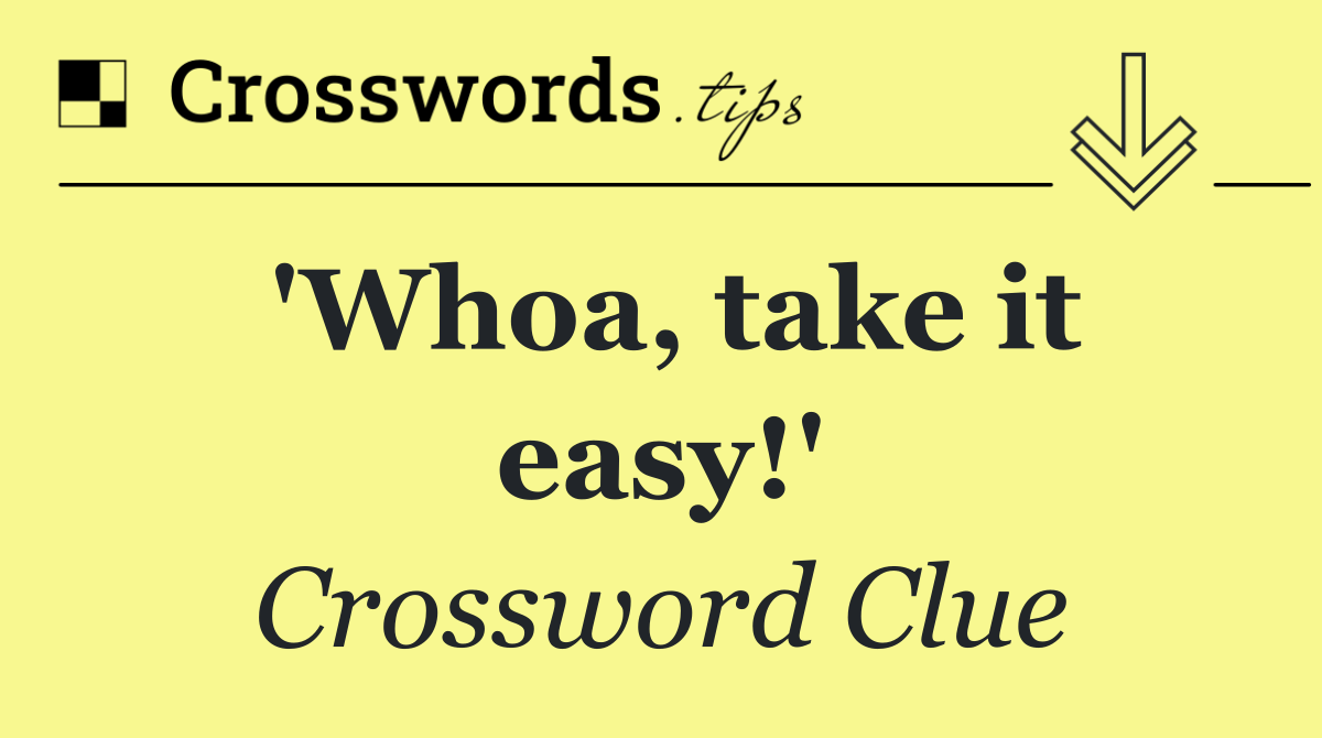 'Whoa, take it easy!'