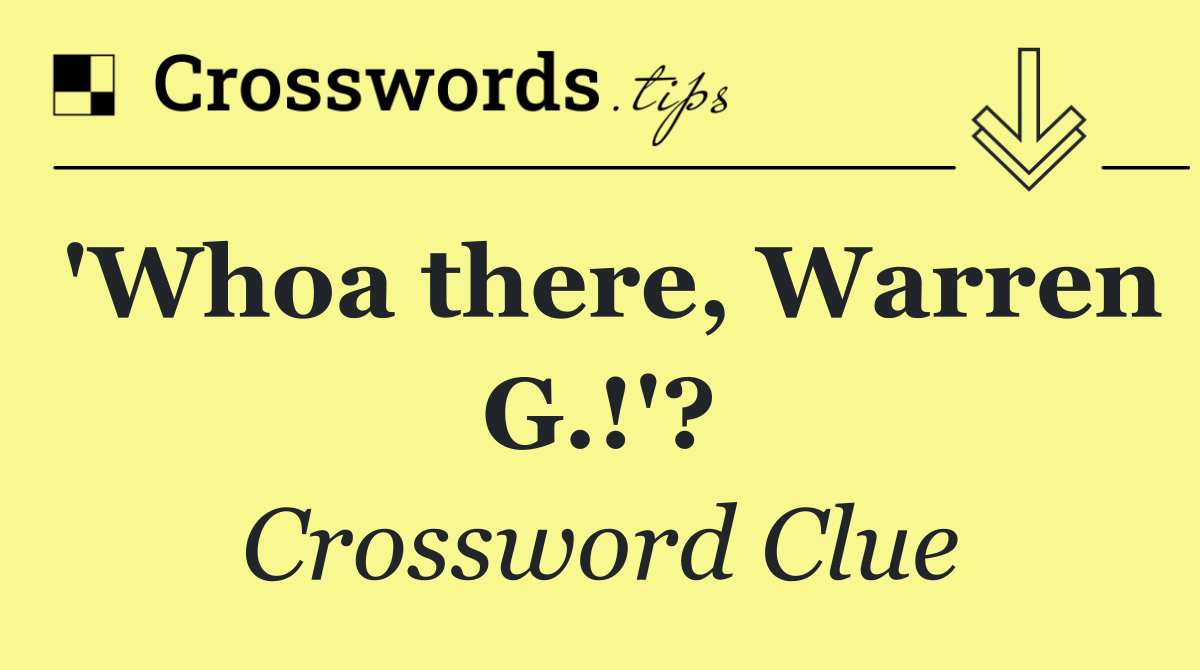 'Whoa there, Warren G.!'?