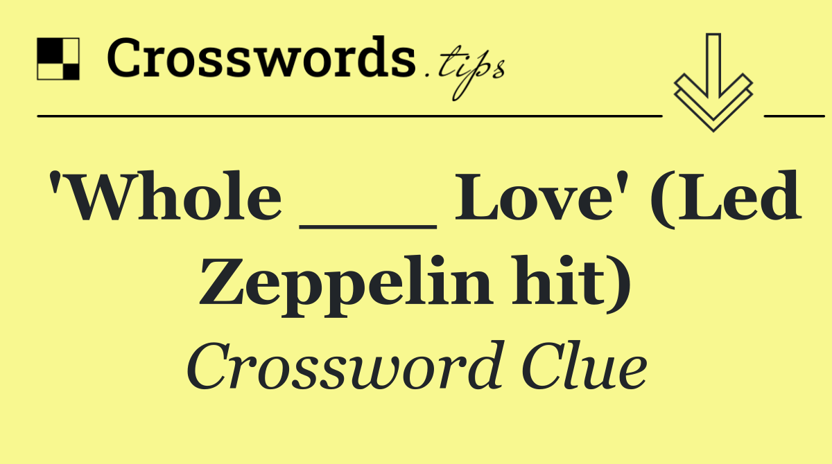 'Whole ___ Love' (Led Zeppelin hit)