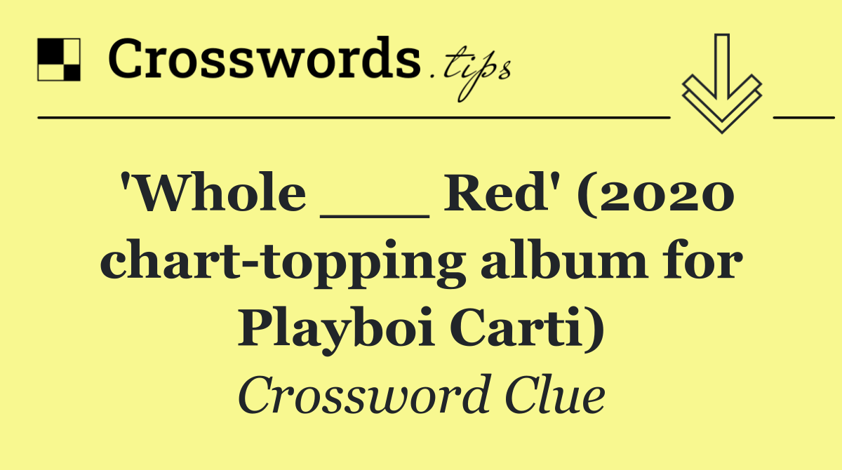 'Whole ___ Red' (2020 chart topping album for Playboi Carti)