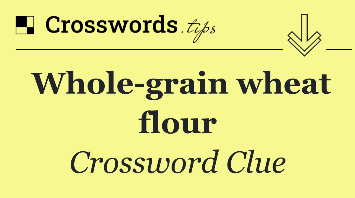 Whole grain wheat flour