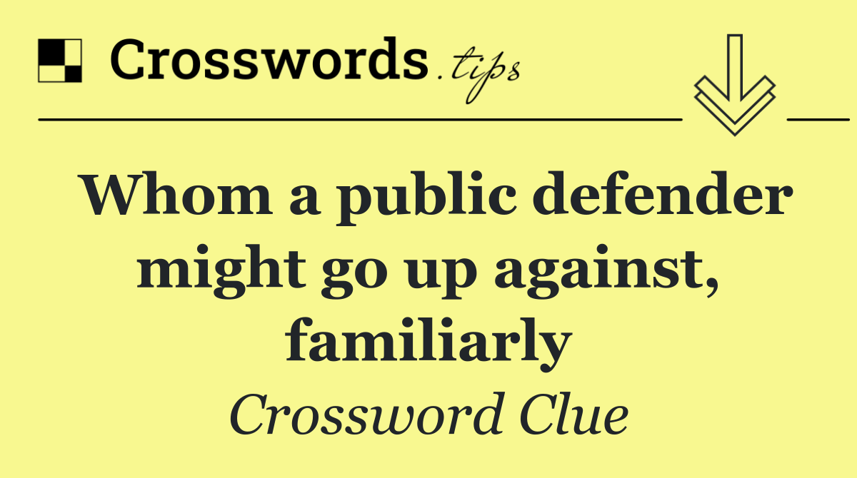 Whom a public defender might go up against, familiarly