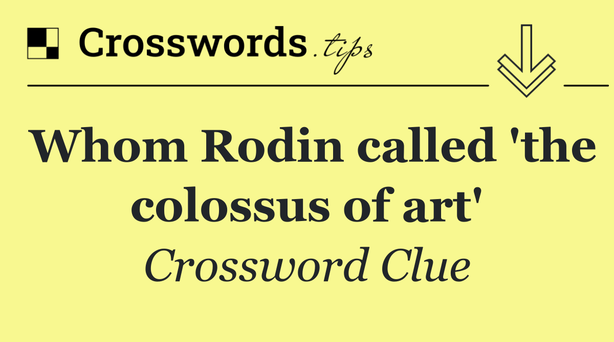Whom Rodin called 'the colossus of art'