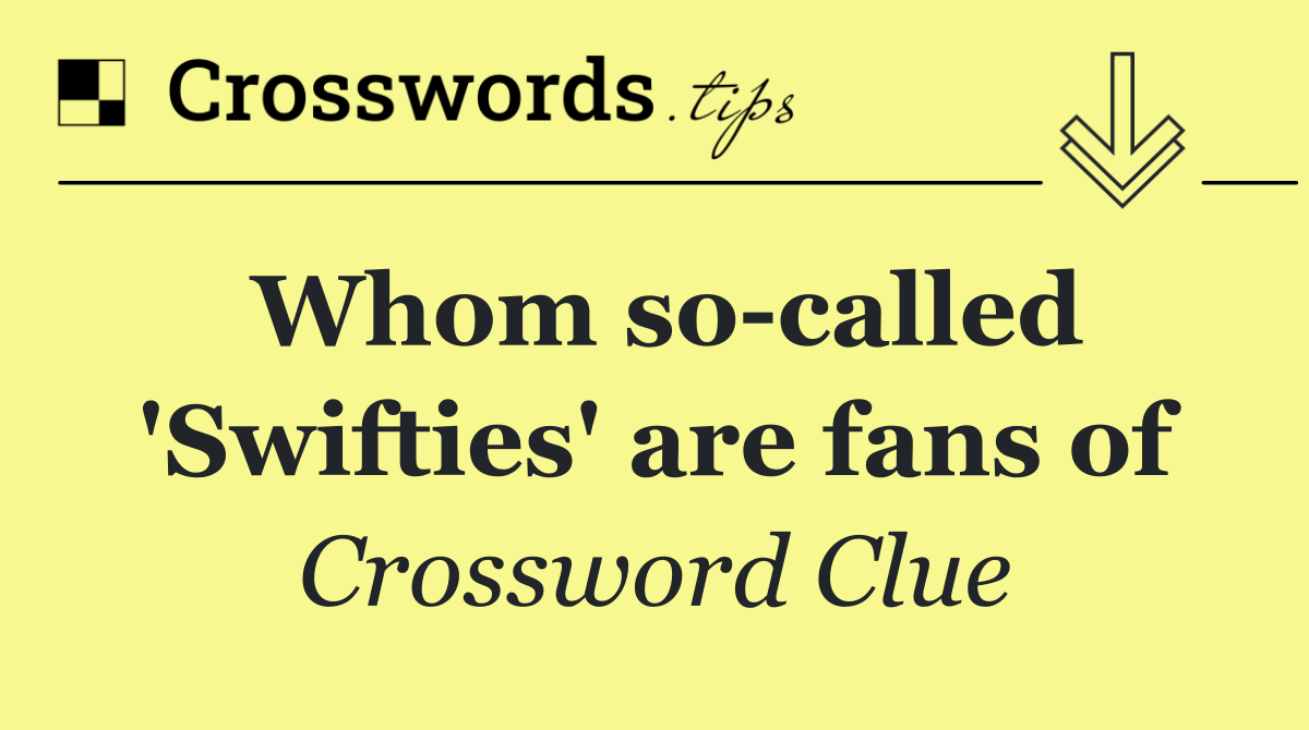 Whom so called 'Swifties' are fans of